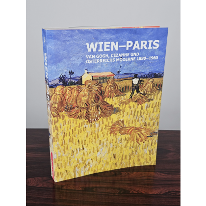 Wien - Paris: Van Gogh, C&eacute;zanne und &Ouml;sterreichs Moderne 1880 - 1960 - Agnes Husslein-Arco