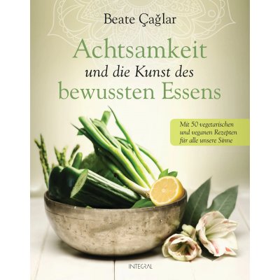 Achtsamkeit und die Kunst des bewussten Essens - Beate Caglar