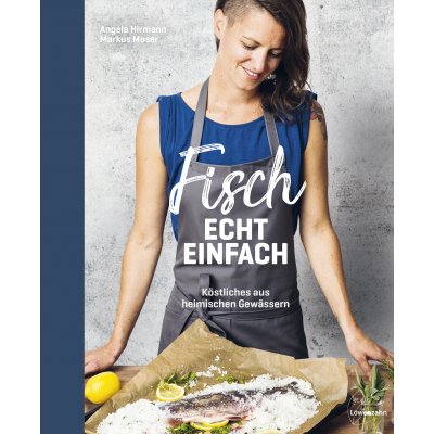 Fisch echt einfach - Angela Hirmann, Markus Moser