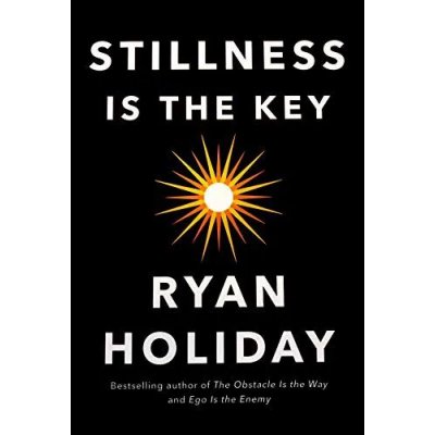 Stillness Is the Key - Ryan Holiday