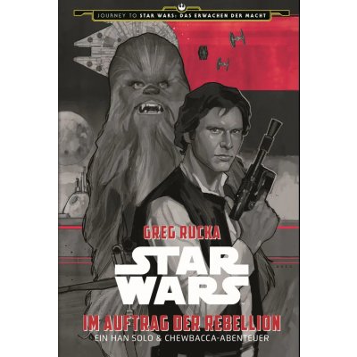 Star Wars: Im Auftrag der Rebellion - Ein Han Solo und Chewbacca-Abenteuer (Journey to Star Wars: Das Erwachen der Macht) - Greg Rucka