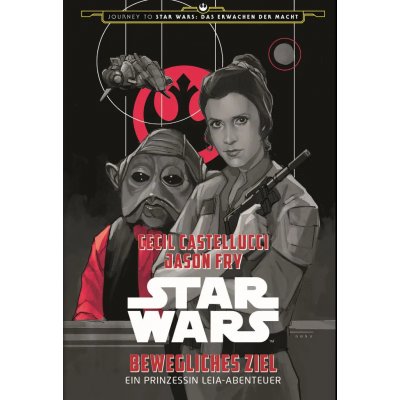 Star Wars: Bewegliches Ziel - Ein Prinzessin Leia-Abenteuer (Journey to Star Wars: Das Erwachen der Macht) - Cecil Castellucci,Jason Fry