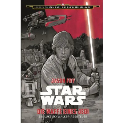 Star Wars: Die Waffe eines Jedi - Ein Luke Skywalker Abenteuer (Journey to Star Wars: Das Erwachen der Macht) - Jason Fry