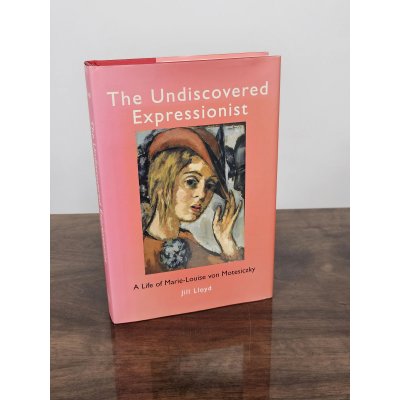 The Undiscovered Expressionist. A life of Mariel-Louise von Motesiczky- Jil Llloyd