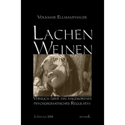 Lachen - Weinen. Versuch über ein angeborenes psychosomatisches Regulativ. - Volkmar Ellmauthaler Dr.