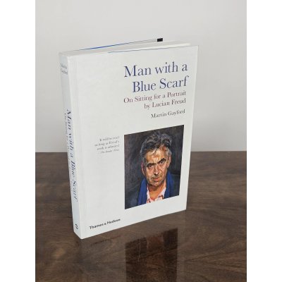 Man with a Blue Scarf: On Sitting for a Portrait by Lucian Freud - Martin Gayford