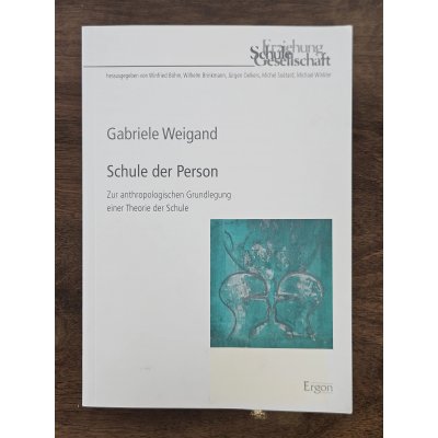 Schule der Person: Zur anthropologischen Grundlegung einer Theorie der Schule - Weigand, Gabriele