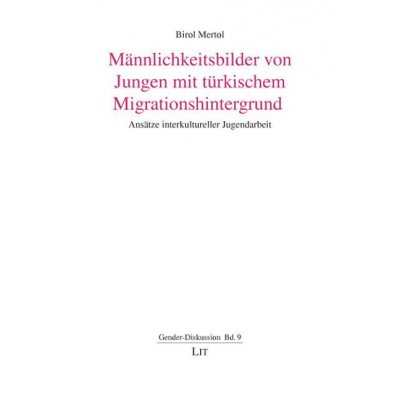 Männlichkeitsbilder von Jungen mit türkischem Migrationshintergrund - Birol Mertol