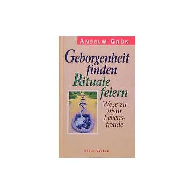 Geborgenheit finden - Rituale feiern - Anselm Grün