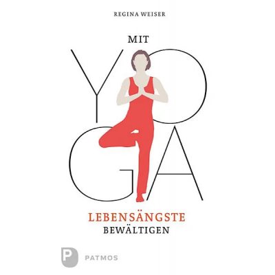 Mit Yoga Lebensängste bewältigen - Regina Weiser