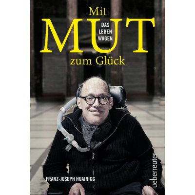 Mit Mut zum Glück - Franz-Joseph Huainigg