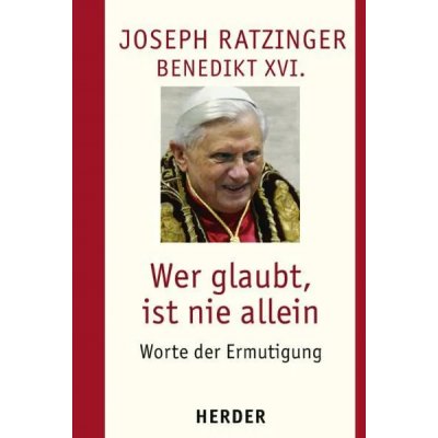Wer glaubt, ist nie allein -  Benedikt XVI.