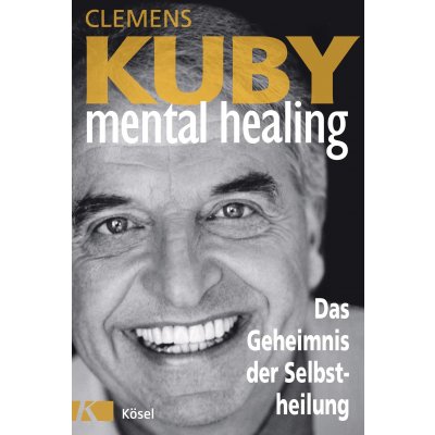 Mental Healing - Das Geheimnis der Selbstheilung - Clemens Kuby