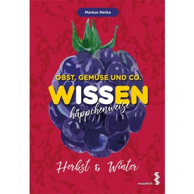 Obst, Gemüse und Co. - WISSEN häppchenweise - Markus Metka