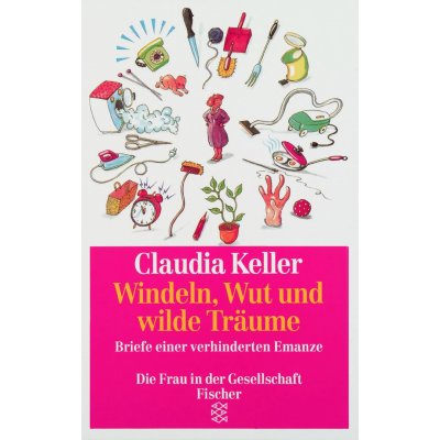 Windeln, Wut und wilde Träume - Claudia Keller