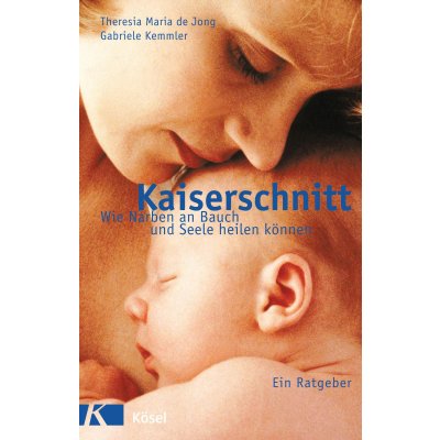 Kaiserschnitt - wie Narben an Bauch und Seele heilen können - Theresia Maria Jong,Gabriele Kemmler