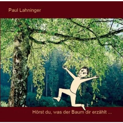 Hörst du, was der Baum dir erzählt... - Paul Lahninger