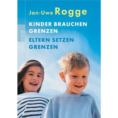 Kinder brauchen Grenzen / Eltern setzen Grenzen - Jan-Uwe Rogge