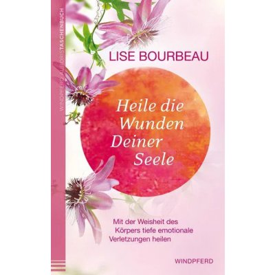 Heile die Wunden Deiner Seele - Lise Bourbeau