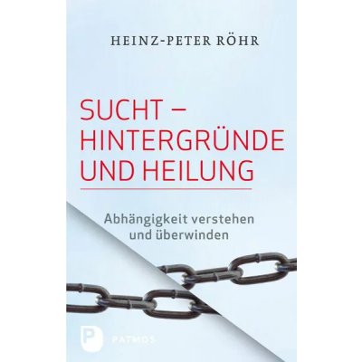 Sucht - Hintergründe und Heilung - Heinz-Peter Röhr