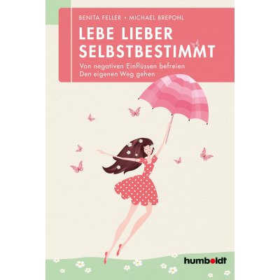 Lebe lieber selbstbestimmt - Benita Feller,Michael Brepohl