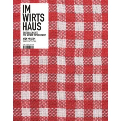 Im Wirtshaus - Eine Geschichte der Wiener Geselligkeit - Ulrike Spring, Wolfgang Kos, Wolfgang Freitag 