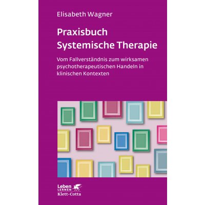 Praxisbuch Systemische Therapie (Leben Lernen, Bd. 313) - Elisabeth Wagner