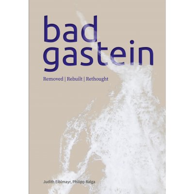 Bad Gastein removed I rebuilt I rethought - Judith Eiblmayr, Philipp Balga