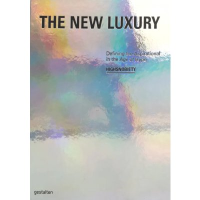 THE NEW LUXURY - Defining the Aspirational in the Age of Hype - HIGHSNOBIETY - Gestalten 
