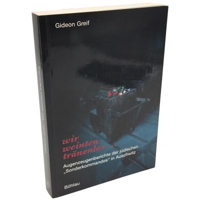 wir weinten tränenlos ... Augenzeugenberichte der jüdischen Sonderkommandos in Ausschwitz - Gideon Greif