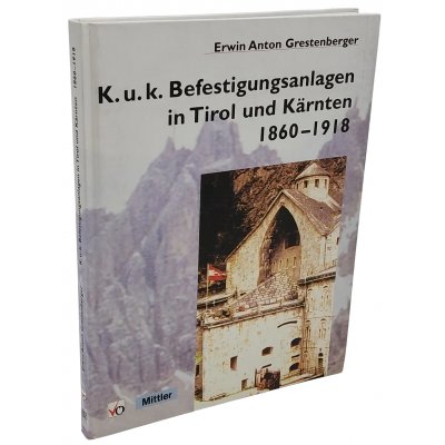 K.u.k. Befestigungsanlagen in Tirol und Kärnten 1860-1918 - Erwin Anton Grestenberger