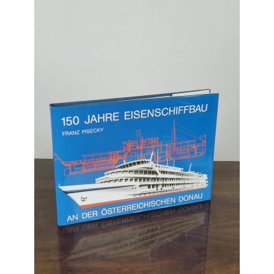 150 Jahre Eisenschiffbau an der österreichischen Donau - Franz Pisecky
