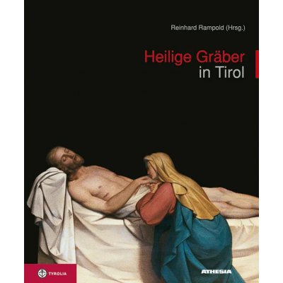 Heilige Gräber in Tirol - Reinhard Rampold (Hrsg.)