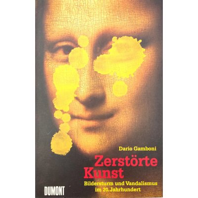 Zerstörte Kunst - Bildersturm und Vandalismus im 20 Jahrhundert - Dario Gamboni