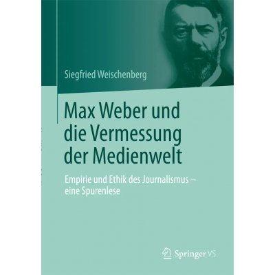 Max Weber und die Vermessung der Medienwelt - Siegfried Weischenberg