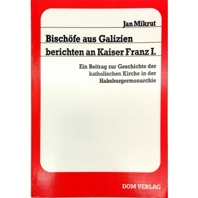 Bischöfe aus Galizien berichten an Kaiser Franz I - Jan Mikrut