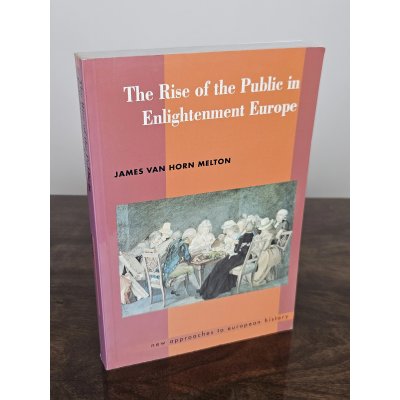The Rise of the Public in Enlightenment Europe - James Van Horn Melton