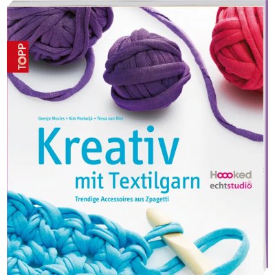Kreativ mit Textilgarn - Geesje Mosies, Kim Poelwijk, Tessa van Riet
