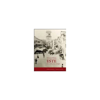 Este - Due secoli di storia e immagini - Francesco Selmin