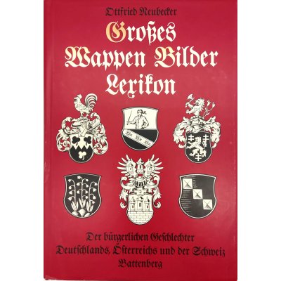 Grosses Wappen-Bilder-Lexikon der bürgerlichen Geschlechter Deutschlands, Österreichs und der Schweiz - Ottfried Neubecker