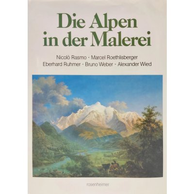 Die Alpen in der Malerei - Nicolò Rasmo, Marcel Roethlisberger, Eberhard Ruhmer, Bruno Weber, Alexander Wied
