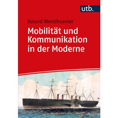 Mobilität und Kommunikation in der Moderne - Roland Wenzlhuemer