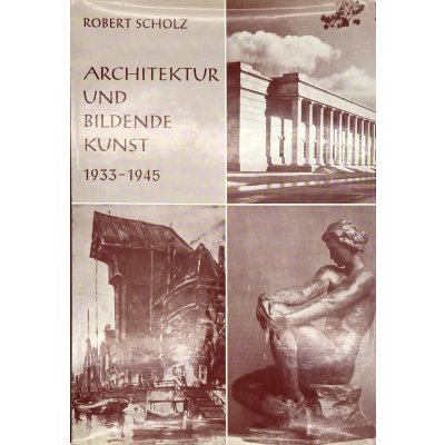 Architektur und bildende Kunst 1933-1945 - Robert Scholz