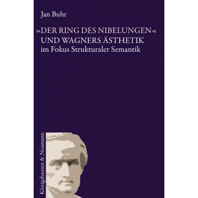 "Der Ring des Nibelungen" und Wagners Ästhetik im Fokus strukturaler Semantik - Jan Buhr