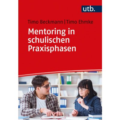 Mentoring in schulischen Praxisphasen - Timo Beckmann, Timo Ehmke