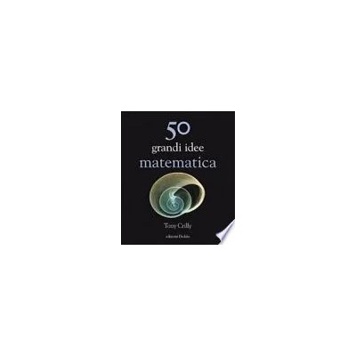 50 grandi idee di matematica - Tony Crilly