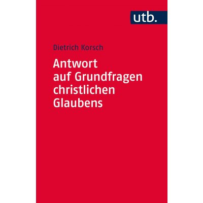Antwort auf Grundfragen christlichen Glaubens - Dietrich Korsch