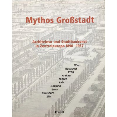 Mythos Großstadt - Architektur und Stadtbaukunst in Zentraleuropa 1890-1937 Eve Blau, Monika Platzer (Hrsg.)