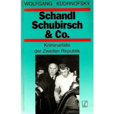 Schandl, Schubirsch & Co - Kriminalfälle der Zweiten Republik - Wolfgang Kudrnofsky