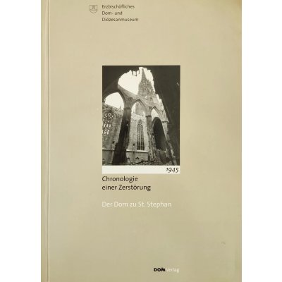 Chronologie einer Zerstörung 1945 - Der Dom zu St. Stephan